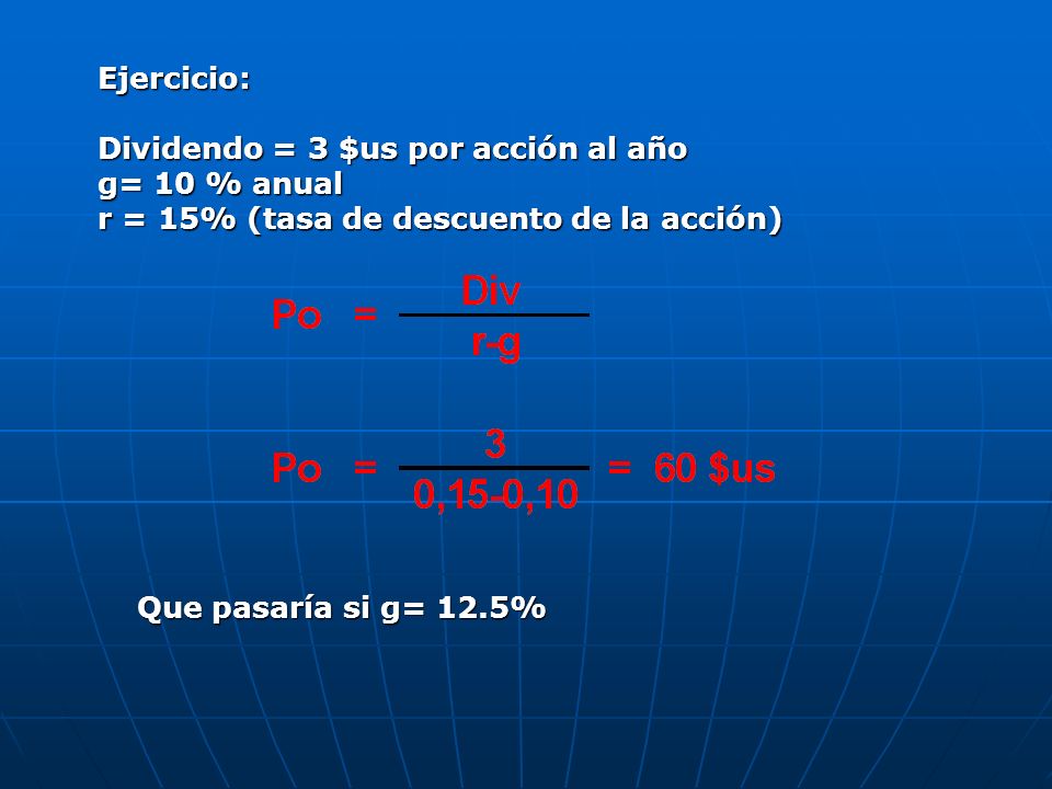 Ejercicio: Dividendo = 3 $us por acción al año. g= 10 % anual. r = 15% (tasa de descuento de la acción)