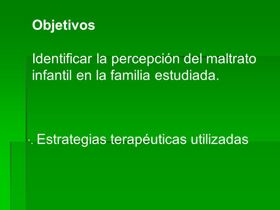 Objetivos Identificar la percepción del maltrato infantil en la familia estudiada.