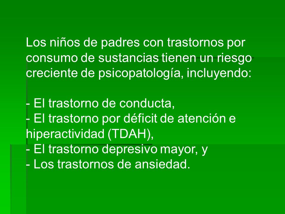 Los niños de padres con trastornos por consumo de sustancias tienen un riesgo creciente de psicopatología, incluyendo:
