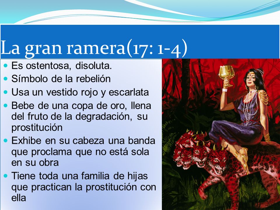 La gran ramera(17: 1-4) Es ostentosa, disoluta. Símbolo de la rebelión