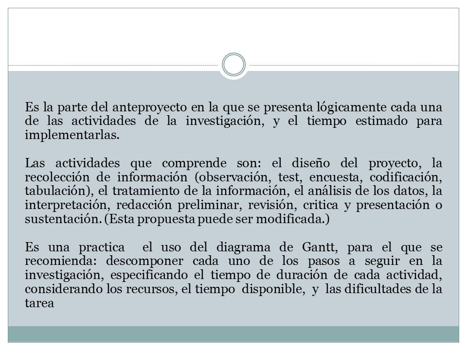 Es la parte del anteproyecto en la que se presenta lógicamente cada una de las actividades de la investigación, y el tiempo estimado para implementarlas.