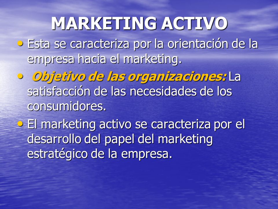 MARKETING ACTIVO Esta se caracteriza por la orientación de la empresa hacia el marketing.