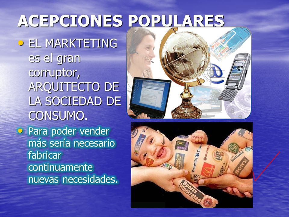 ACEPCIONES POPULARES EL MARKTETING es el gran corruptor, ARQUITECTO DE LA SOCIEDAD DE CONSUMO.