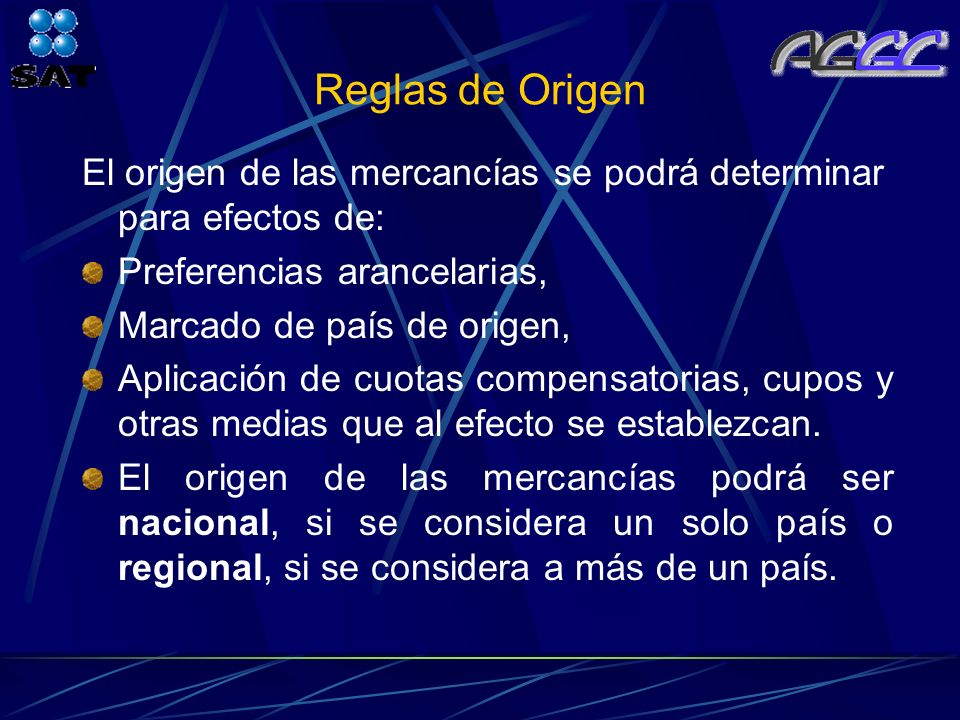 Reglas de Origen El origen de las mercancías se podrá determinar para efectos de: Preferencias arancelarias,