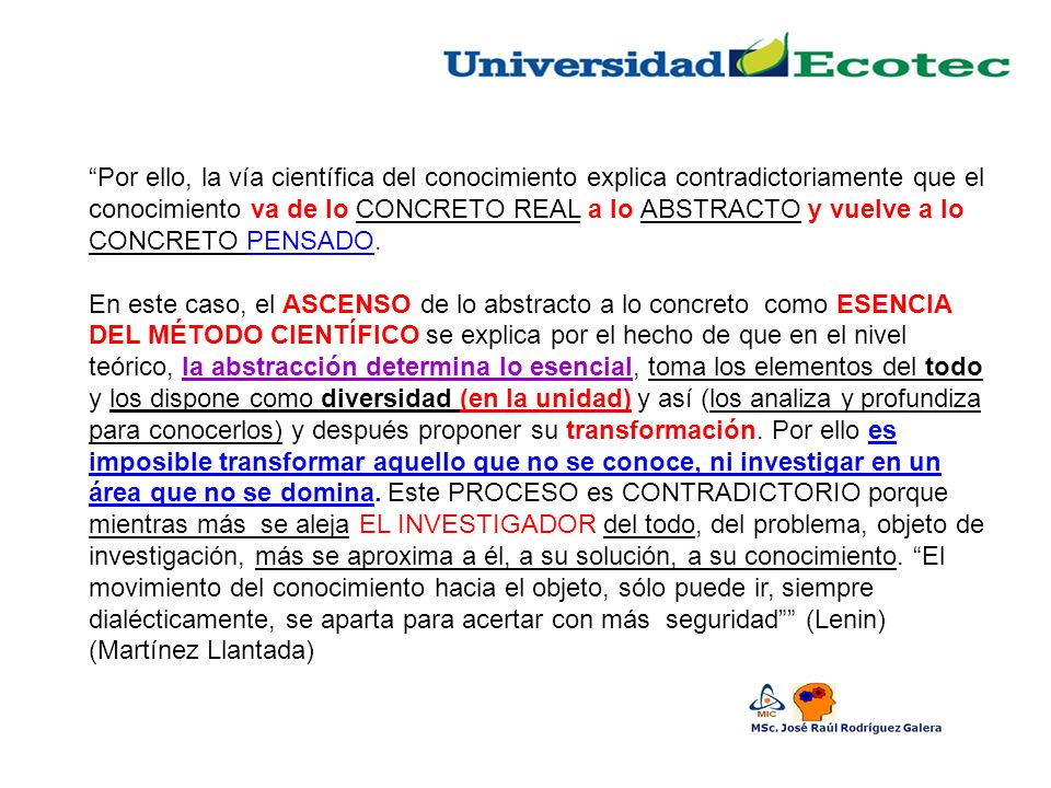 Por ello, la vía científica del conocimiento explica contradictoriamente que el conocimiento va de lo concreto real a lo abstracto y vuelve a lo concreto pensado.