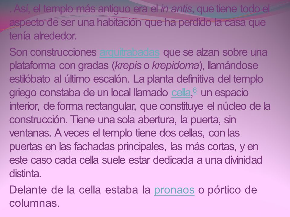 . Así, el templo más antiguo era el in antis, que tiene todo el aspecto de ser una habitación que ha perdido la casa que tenía alrededor.