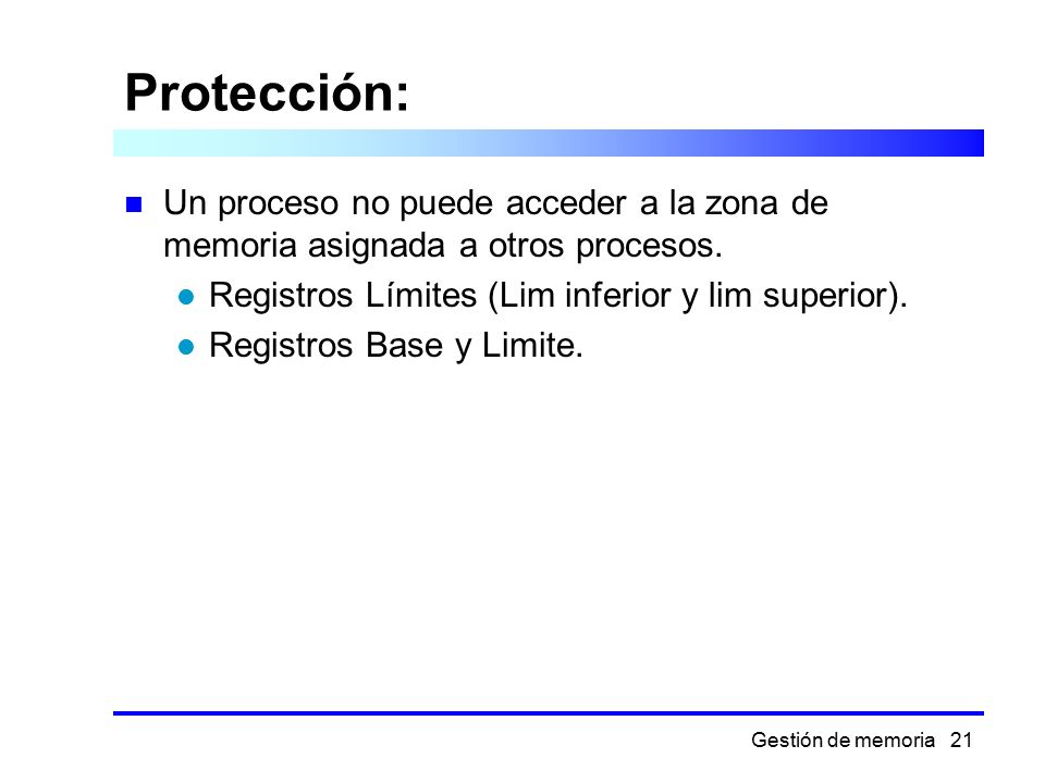 Protección: Un proceso no puede acceder a la zona de memoria asignada a otros procesos. Registros Límites (Lim inferior y lim superior).