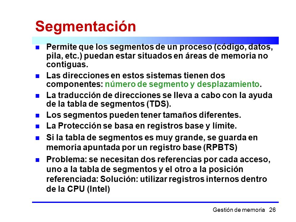 Segmentación Permite que los segmentos de un proceso (código, datos, pila, etc.) puedan estar situados en áreas de memoria no contiguas.