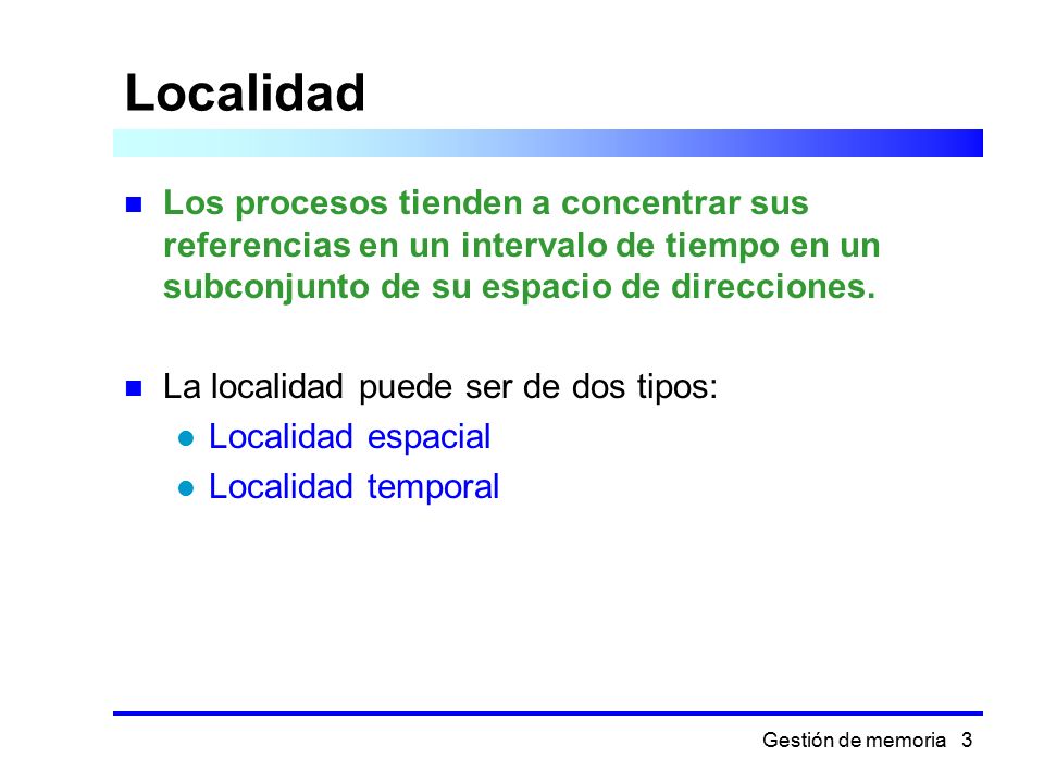 Localidad Los procesos tienden a concentrar sus referencias en un intervalo de tiempo en un subconjunto de su espacio de direcciones.