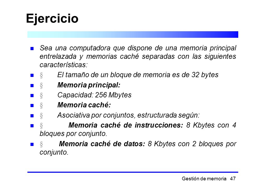Ejercicio Sea una computadora que dispone de una memoria principal entrelazada y memorias caché separadas con las siguientes características: