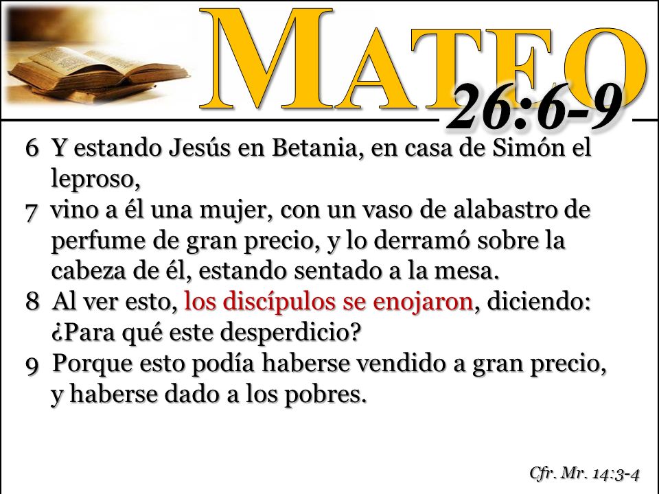 Mateo 26: Y estando Jesús en Betania, en casa de Simón el leproso,