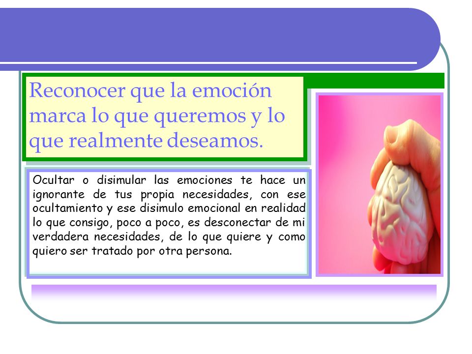 Reconocer que la emoción marca lo que queremos y lo que realmente deseamos.
