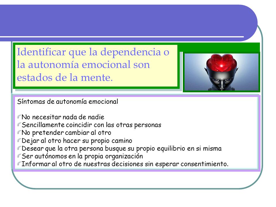 Identificar que la dependencia o la autonomía emocional son estados de la mente.
