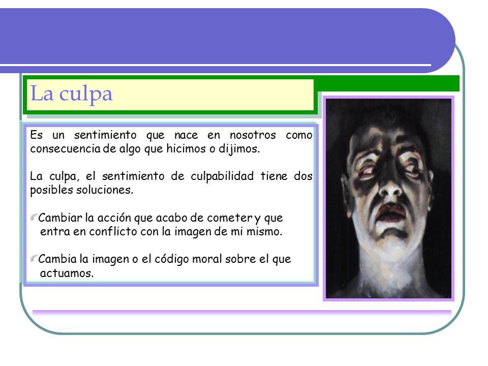 La culpa Es un sentimiento que nace en nosotros como consecuencia de algo que hicimos o dijimos.