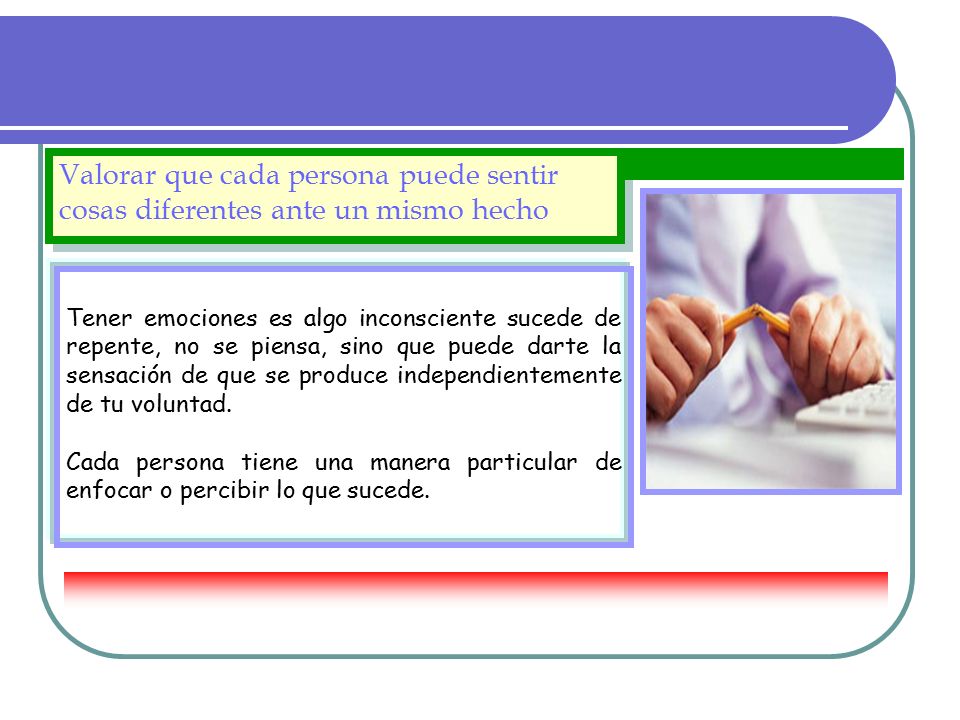 Valorar que cada persona puede sentir cosas diferentes ante un mismo hecho
