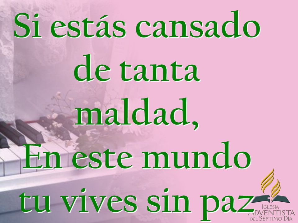 Si estás cansado de tanta maldad, En este mundo tu vives sin paz