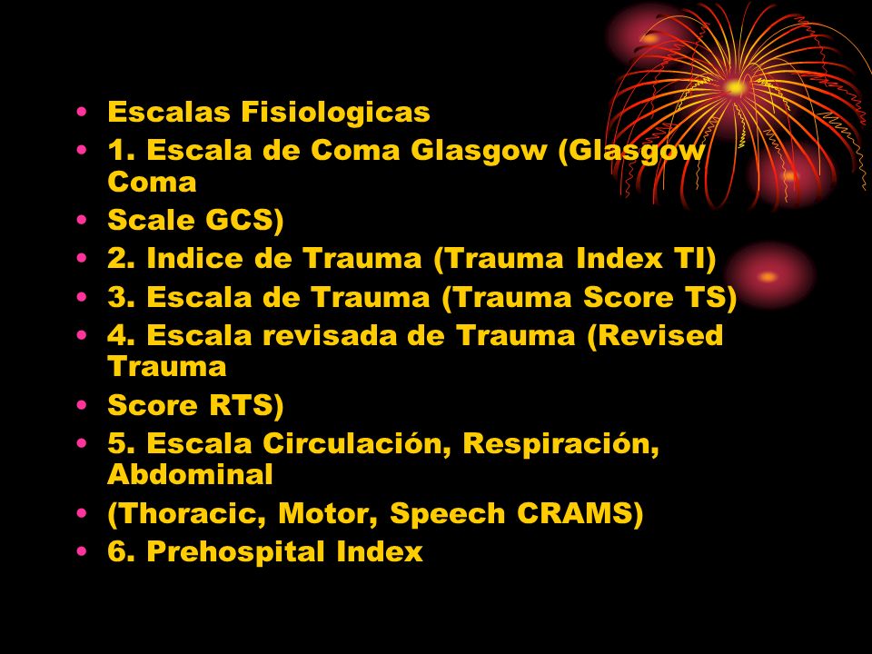 Escalas Fisiologicas 1. Escala de Coma Glasgow (Glasgow Coma. Scale GCS) 2. Indice de Trauma (Trauma Index TI)