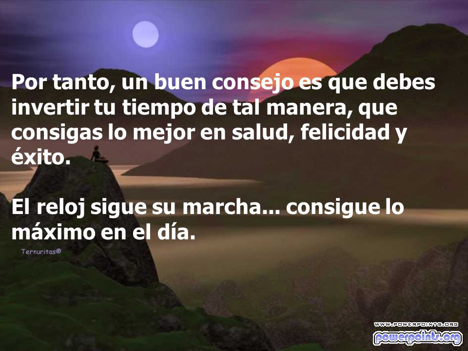 Por tanto, un buen consejo es que debes invertir tu tiempo de tal manera, que consigas lo mejor en salud, felicidad y éxito.