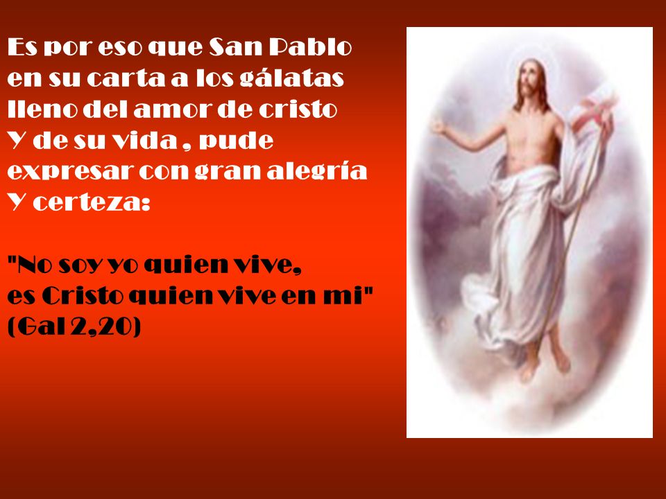 Es por eso que San Pablo en su carta a los gálatas. lleno del amor de cristo. Y de su vida , pude.