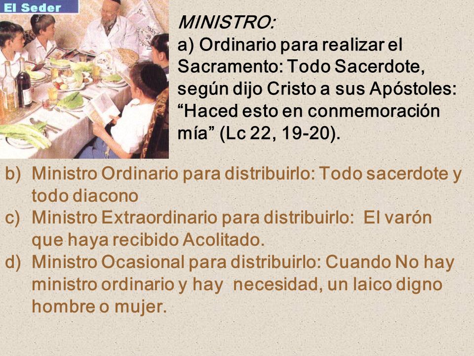 MINISTRO: a) Ordinario para realizar el. Sacramento: Todo Sacerdote, según dijo Cristo a sus Apóstoles: