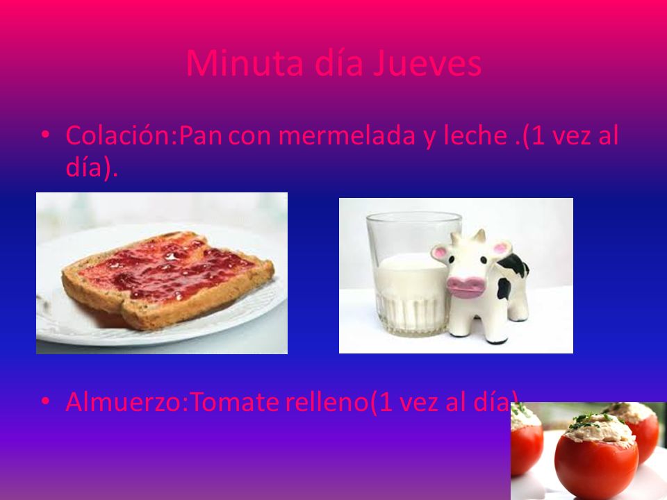 Minuta día Jueves Colación:Pan con mermelada y leche .(1 vez al día).