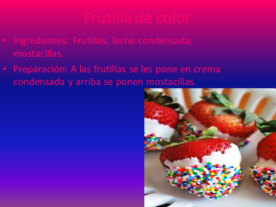 Frutilla de color Ingredientes: Frutillas, leche condensada, mostacillas.