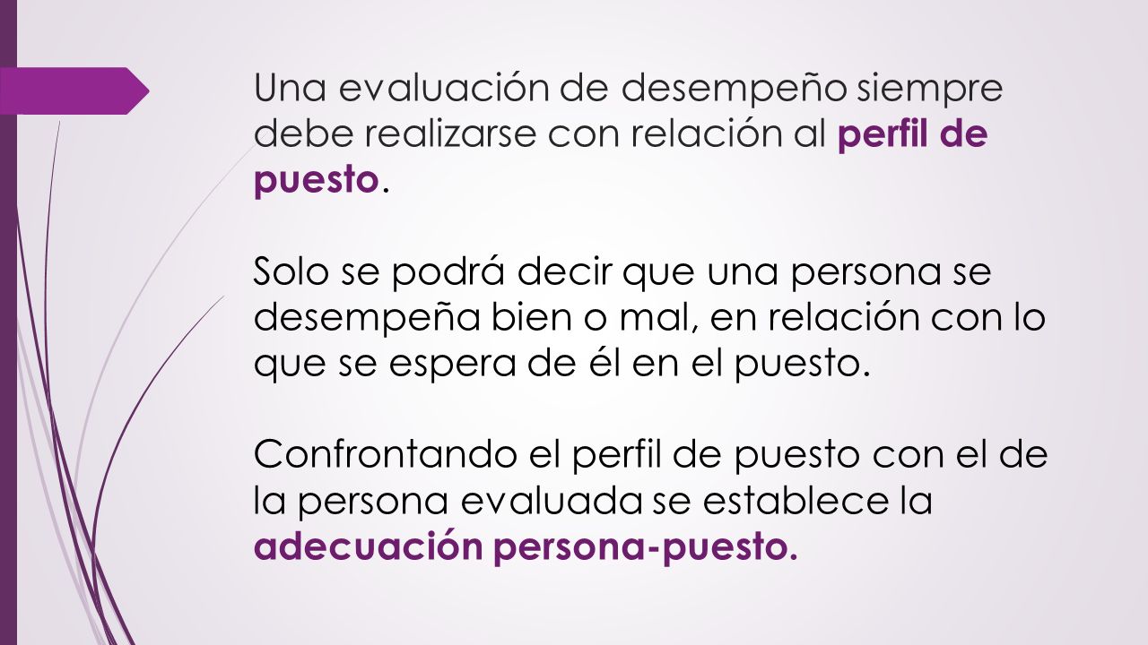 Una evaluación de desempeño siempre debe realizarse con relación al perfil de puesto.