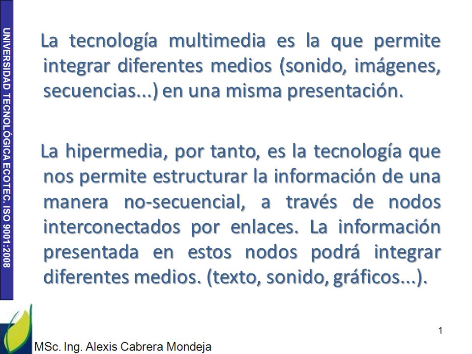 La tecnología multimedia es la que permite integrar diferentes medios (sonido, imágenes, secuencias...) en una misma presentación.