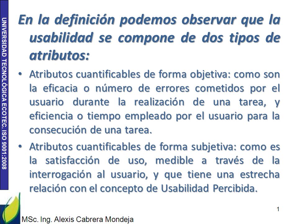En la definición podemos observar que la usabilidad se compone de dos tipos de atributos:
