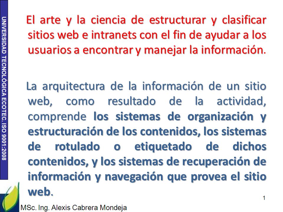 El arte y la ciencia de estructurar y clasificar sitios web e intranets con el fin de ayudar a los usuarios a encontrar y manejar la información.