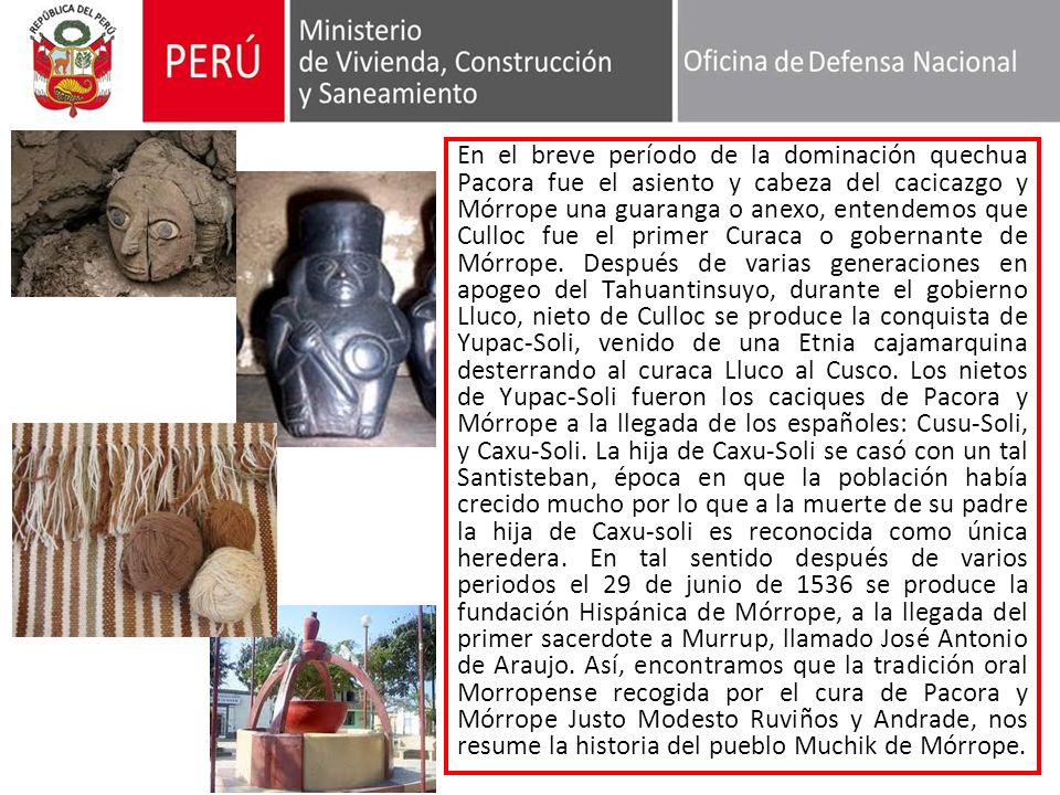 En el breve período de la dominación quechua Pacora fue el asiento y cabeza del cacicazgo y Mórrope una guaranga o anexo, entendemos que Culloc fue el primer Curaca o gobernante de Mórrope.