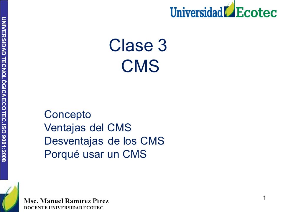 Clase 3 CMS Concepto. Ventajas del CMS Desventajas de los CMS Porqué usar un CMS. Msc. Manuel Ramírez Pírez.