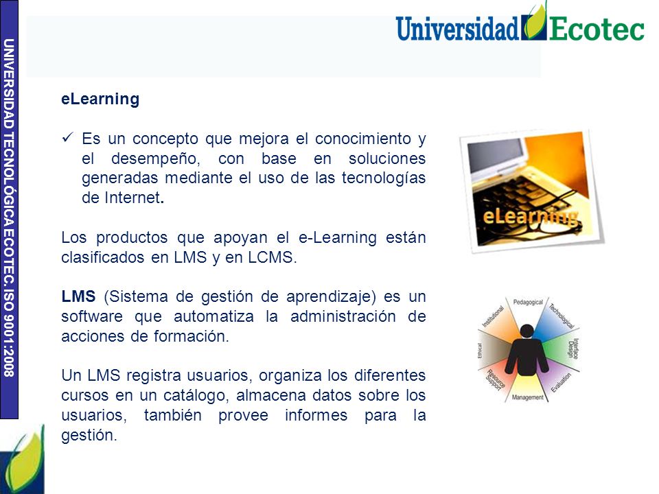 eLearning Es un concepto que mejora el conocimiento y el desempeño, con base en soluciones generadas mediante el uso de las tecnologías de Internet.