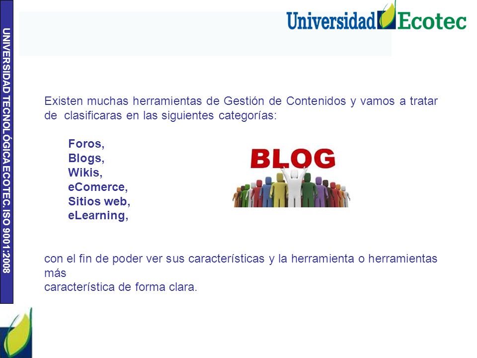 Existen muchas herramientas de Gestión de Contenidos y vamos a tratar de clasificaras en las siguientes categorías: