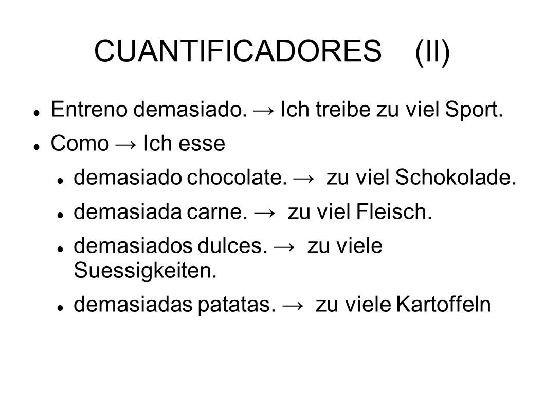 CUANTIFICADORES (II) Entreno demasiado. → Ich treibe zu viel Sport.