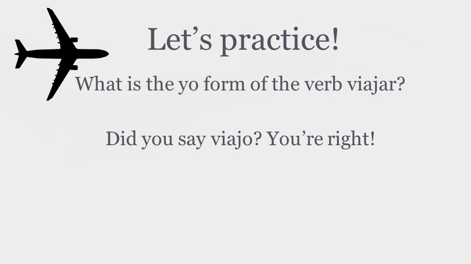 Let’s practice! What is the yo form of the verb viajar