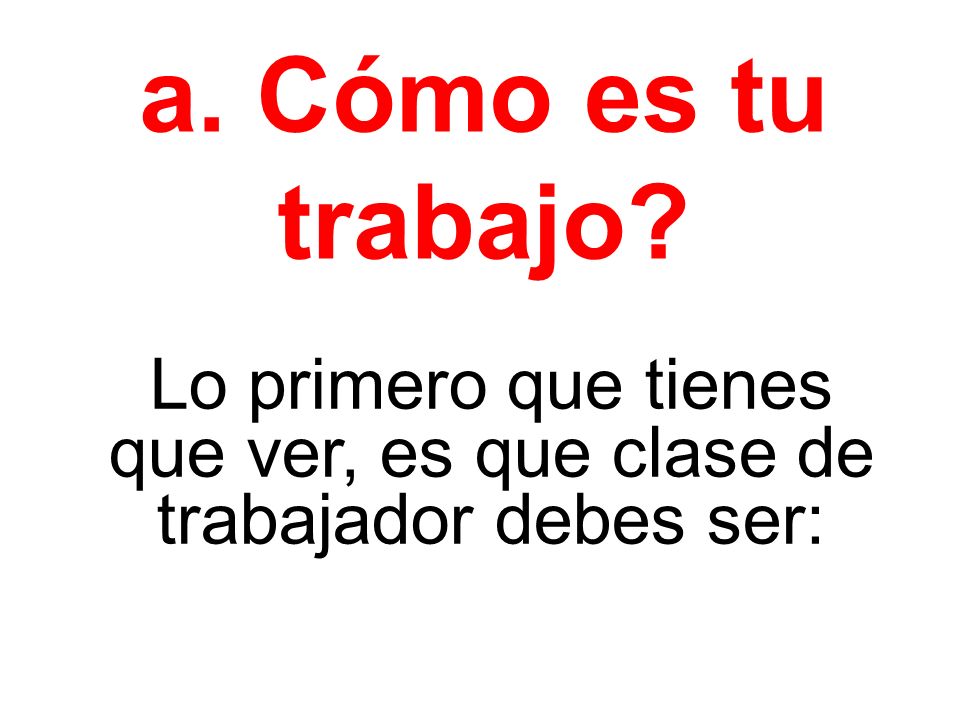 Lo primero que tienes que ver, es que clase de trabajador debes ser:
