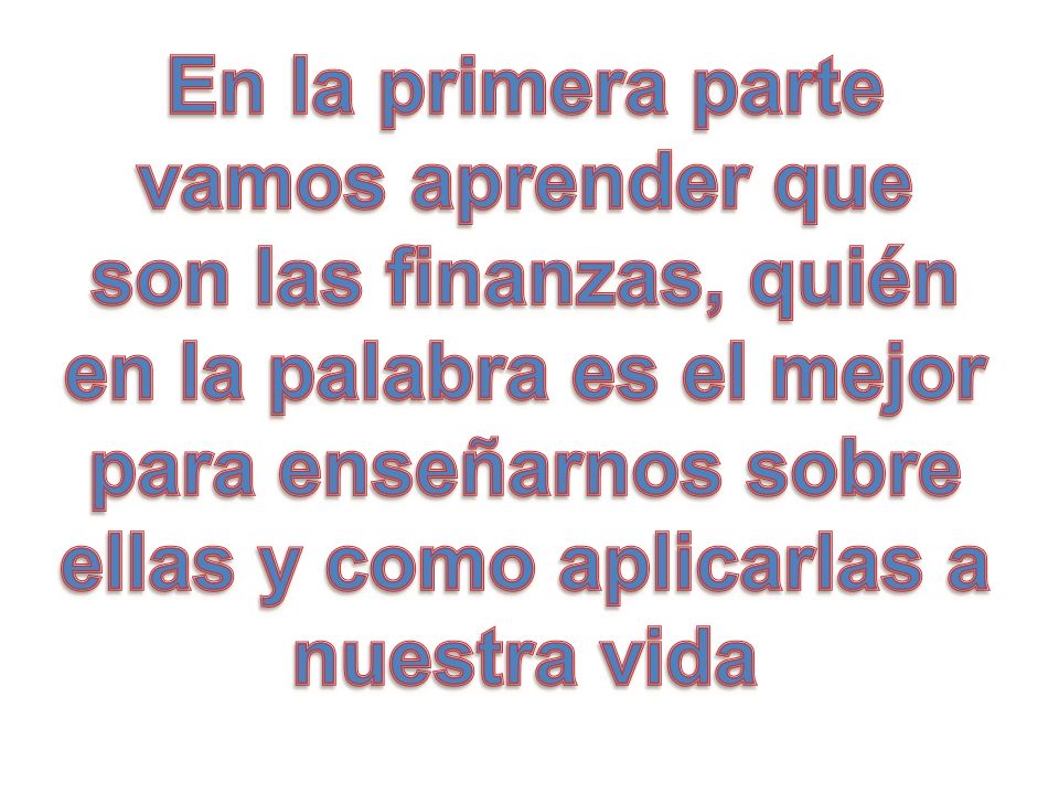 En la primera parte vamos aprender que son las finanzas, quién en la palabra es el mejor para enseñarnos sobre ellas y como aplicarlas a nuestra vida