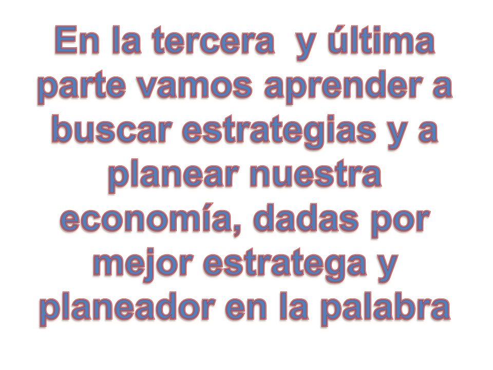 En la tercera y última parte vamos aprender a buscar estrategias y a planear nuestra economía, dadas por mejor estratega y planeador en la palabra