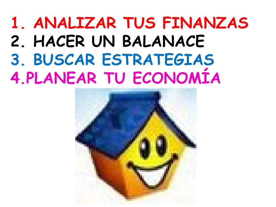 1. ANALIZAR TUS FINANZAS 2. HACER UN BALANACE 3. BUSCAR ESTRATEGIAS 4