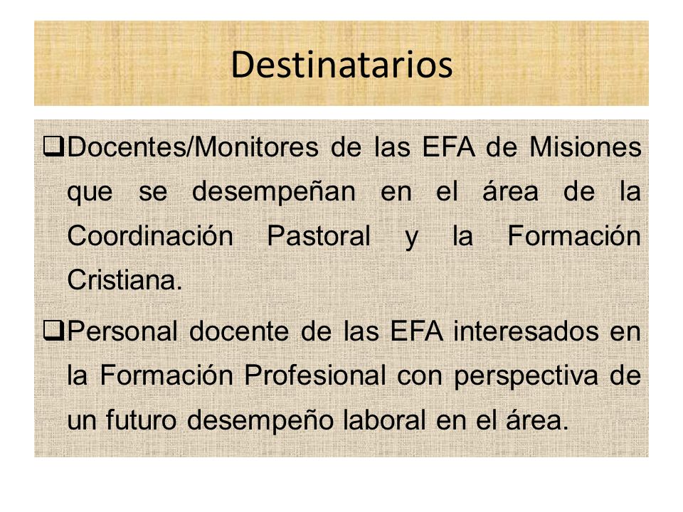 Destinatarios Docentes/Monitores de las EFA de Misiones que se desempeñan en el área de la Coordinación Pastoral y la Formación Cristiana.