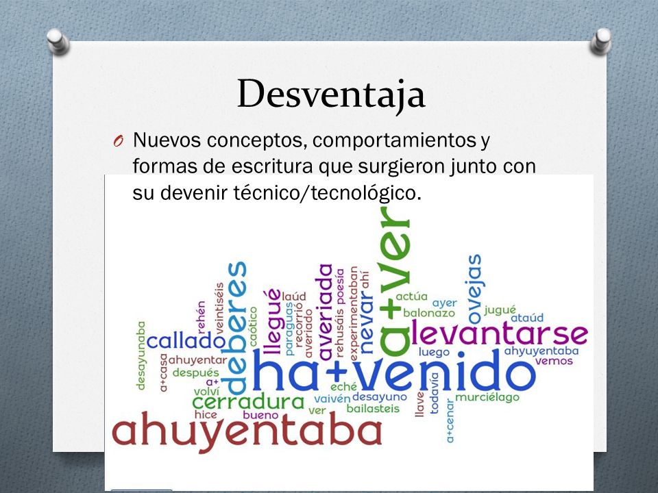 Desventaja Nuevos conceptos, comportamientos y formas de escritura que surgieron junto con su devenir técnico/tecnológico.