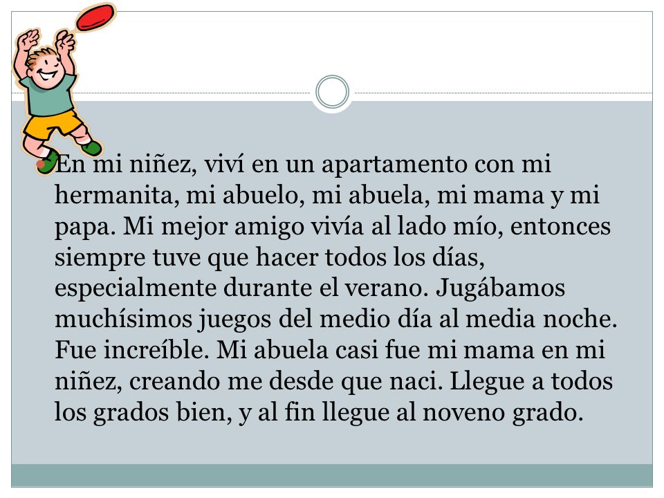 En mi niñez, viví en un apartamento con mi hermanita, mi abuelo, mi abuela, mi mama y mi papa.