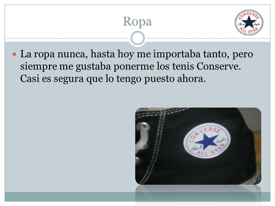 Ropa La ropa nunca, hasta hoy me importaba tanto, pero siempre me gustaba ponerme los tenis Conserve.