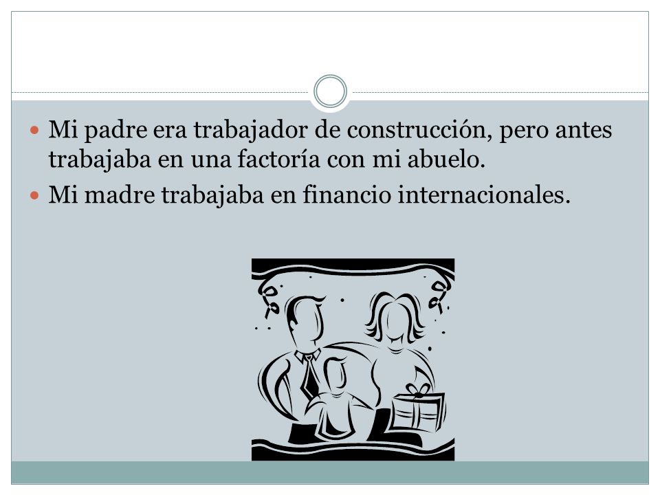 Mi padre era trabajador de construcción, pero antes trabajaba en una factoría con mi abuelo.