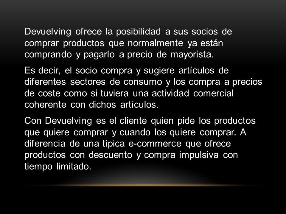 Devuelving ofrece la posibilidad a sus socios de comprar productos que normalmente ya están comprando y pagarlo a precio de mayorista.