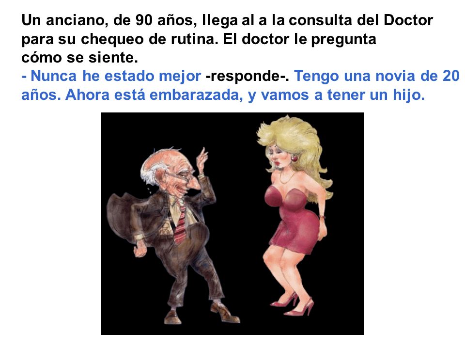 Un anciano, de 90 años, llega al a la consulta del Doctor para su chequeo de rutina. El doctor le pregunta
