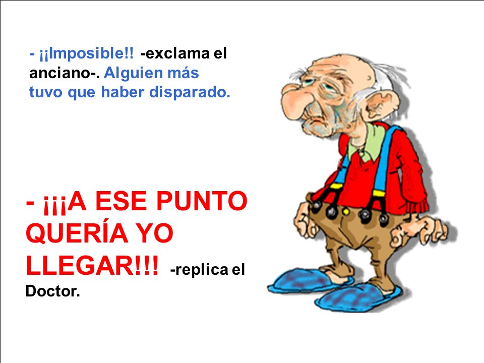 - ¡¡¡A ESE PUNTO QUERÍA YO LLEGAR!!! -replica el Doctor.