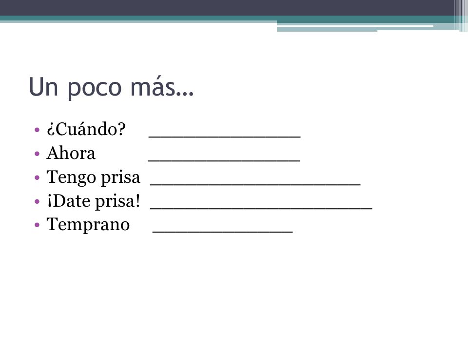 Un poco más… ¿Cuándo _____________ Ahora _____________
