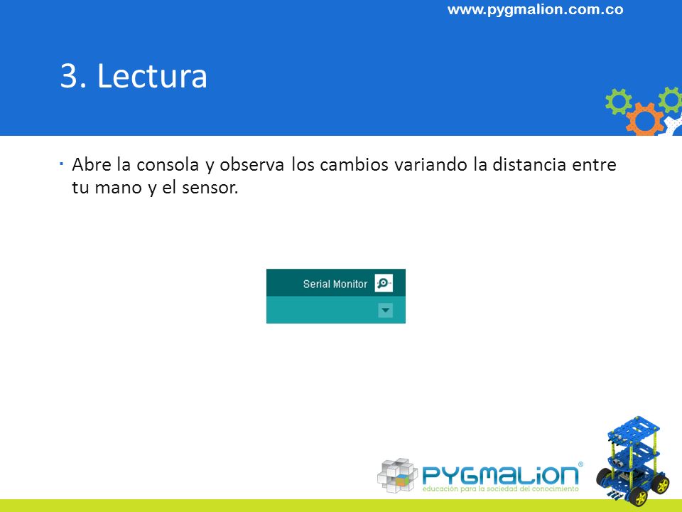 3. Lectura Abre la consola y observa los cambios variando la distancia entre tu mano y el sensor.